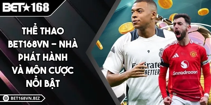 Thể Thao BET168VN - Nhà Phát Hành Và Môn Cược Nổi Bật
