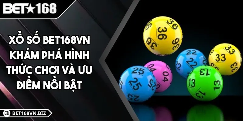 Xổ Số BET168VN - Khám Phá Hình Thức Chơi Và Ưu Điểm Nổi Bật